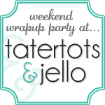 I'm linked up at Tatertots & Jello's weekly wrap-up!