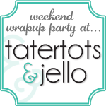 weekend wrapup party at... tatertots & jello graphic 
