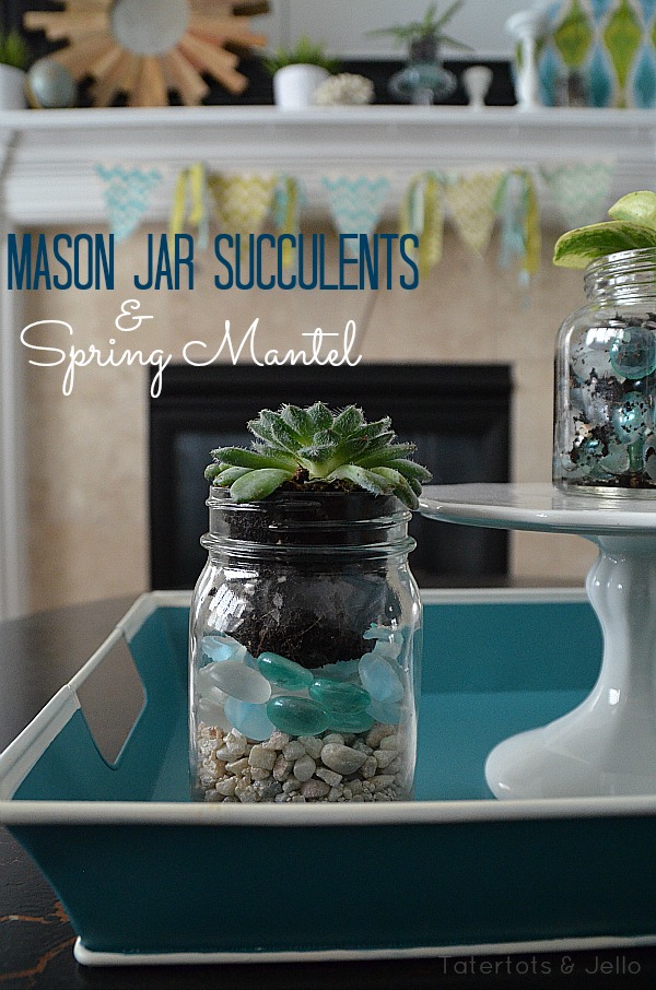 Spring Mantel and DIY Mason Jar Succulents!