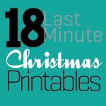 Great Ideas — 18 Last Minute Christmas Printables!