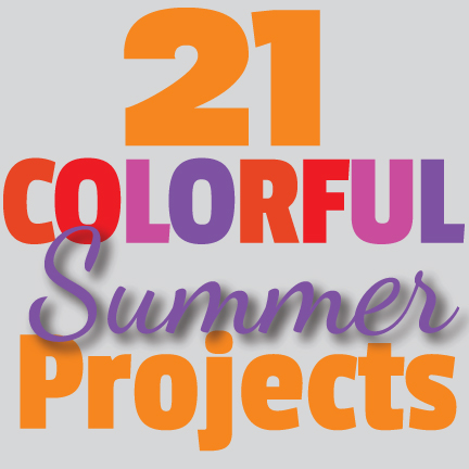 Great Ideas — 21 Colorful Summer Projects!