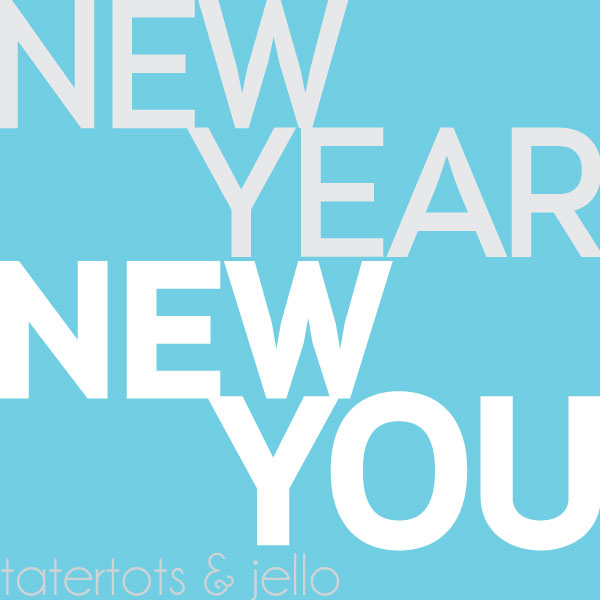 new.year.new.you.tatertotsandjello.600