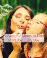 5 Ways For Moms to Find More Joy Every Day