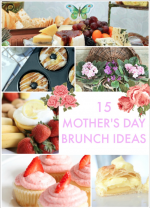 Great Ideas — 15 Mother’s Day Brunch Ideas!