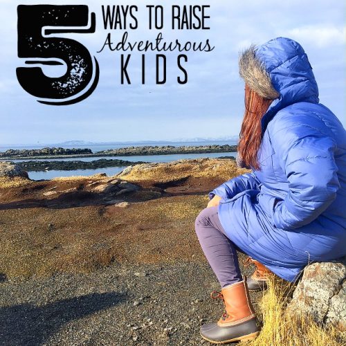 5 ways to raise adventurous kids